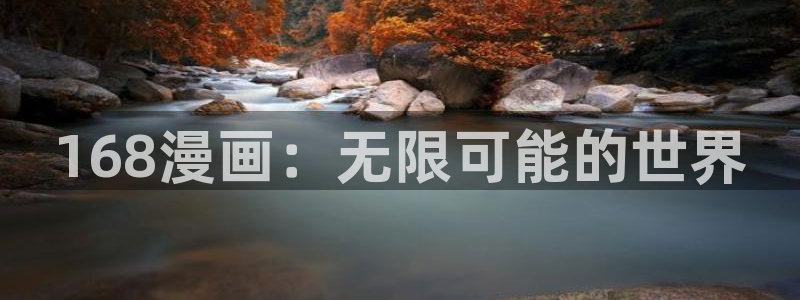 羞羞色漫免费入口：168漫画：无限可能的世界