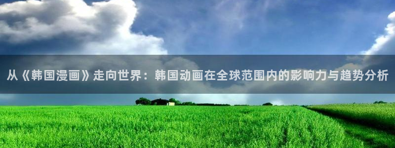 羞羞色漫免费在线观看：从《韩国漫画》走向世界：韩国动画在全球范围内的影响力与趋势分析